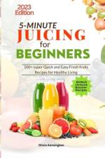 5-Minute JUICING For Beginners af Olivia Kensington