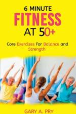6 Minute Fitness at 50+ af Gary A Pry