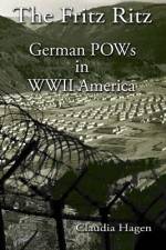The Fritz Ritz German POWs in WWII America af Claudia Hagen