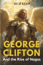 George Clifton and the Rise of Nagas af Su H Kyaw