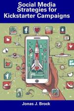Social Media Strategies for Kickstarter Campaigns af Jonas J Brock