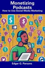 Monetizing Podcasts af Edgar G Parsons