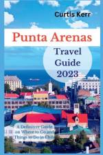 Punta Arenas Travel Guide 2023 af Curtis Kerr