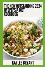 The New Outstanding 2024 Dyspepsia Diet Cookbook af Kaylee Bryant