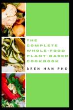 The Complete Whole-Food Plant-Based Cookbook af Bren Han