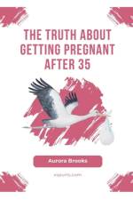 The Truth About Getting Pregnant After 35 af Aurora Brooks