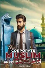 The Corporate Muslim American af Wahaj Khan