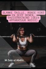 Slanke taille, ronde kont en sexy benen, thuistraining (geen apparatuur nodig) af M Zain Ul Abdin