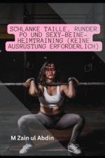 Schlanke Taille, runder Po und Sexy-Beine-Heimtraining (keine Ausrüstung erforderlich) af M Zain Ul Abdin