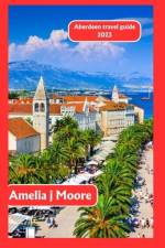 Aberdeen travel guide 2023 af Amelia J Moore