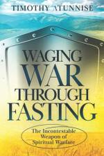 Waging War Through Fasting af Timothy Atunnise