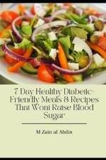 7 Day Healthy Diabetic-Friendly Meals & Recipes That Wont Raise Blood Sugar af M Zain Ul Abdin
