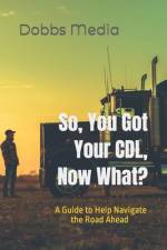 So, You Got Your CDL, Now What? A Guide to Help Navigate the Road Ahead af Dobbs Media