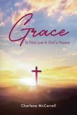 Grace Is Not Just A Girl's Name af Charlene McCarrell