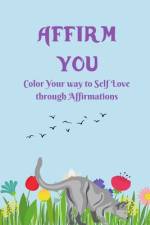 Affirm You: Color Your way to Self Love through Affirmations af Tiffani Lynn Mitchell