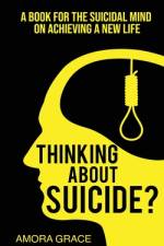 Thinking About Suicide? A Book for The Suicidal Mind to Achieve a New Life af Amora Grace