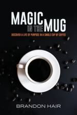 Magic in the Mug: Discover A Life of Purpose in a Single Cup of Coffee af Brandon Hair