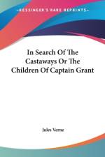 In Search Of The Castaways Or The Children Of Captain Grant af Jules Verne