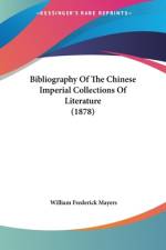 Bibliography Of The Chinese Imperial Collections Of Literature (1878) af William Frederick Mayers