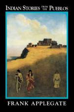 Indian Stories from the Pueblo af Frank Applegate