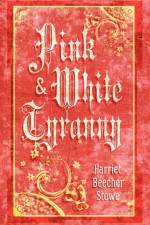 Pink & White Tyranny af Harriet Beecher Stowe
