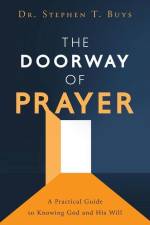 The Doorway of Prayer: A Practical Guide to Knowing God and His Will af Stephen T. Buys