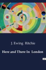 Here and There In London af J. Ewing Ritchie
