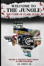 Welcome to the Jungle the Curse of Clark, Texas af J R Jordan