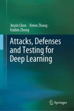 Attacks, Defenses and Testing for Deep Learning af Jinyin Chen