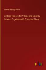 Cottage Houses for Village and Country Homes. Together with Complete Plans af Samuel Burrage Reed