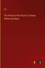 The History of the House of Orange: William and Mary