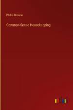 Common-Sense Housekeeping af Phillis Browne