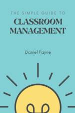 The Simple Guide to Classroom Management af Daniel Payne