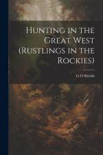 Hunting in the Great West (Rustlings in the Rockies) af G O Shields