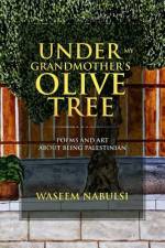 Under My Grandmother's Olive Tree: Poems and Art About Being Palestinian af Waseem Nabulsi