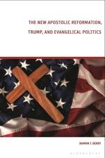 The New Apostolic Reformation, Trump, and Evangelical Politics af Damon T Berry