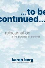 To Be Continued: Reincarnation & the Purpose of Our Lives af Karen Berg