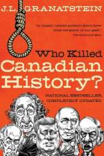 Who Killed Canadian History? Revised Edition af J L Granatstein