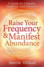 Raise Your Frequency and Manifest Abundance af Sherrie Dillard