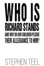 Who is Richard Stands and Why Do Our Children Pledge Their Allegiance to Him? af Stephen Teel
