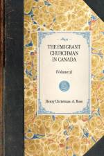 THE EMIGRANT CHURCHMAN IN CANADA~(Volume 2) af Henry Christmas A. Rose