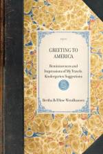 GREETING TO AMERICA~Reminiscences and Impressions of My Travels, Kindergarten Suggestions af Bertha Bülow-Wendhausen