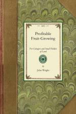 Profitable Fruit-Growing for Cottagers and Small Holders of Land af John Wright