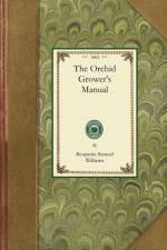 The Orchid Grower's Manual af Benjamin Samuel Williams
