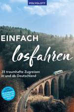 Einfach losfahren. 35 traumhafte Zugreisen in und ab Deutschland