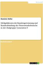 Erfolgsfaktoren der Kundengewinnung und Kundenbindung der Fitnessstudiobranche in der Zielgruppe Generation Y af Dominic Heller
