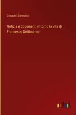 Notizie e documenti intorno la vita di Francesco Settimanni af Giovanni Benedetti