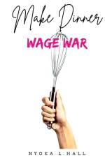 Make Dinner Wage War af Nyoka Hall