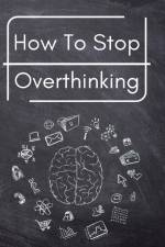 How To Stop Overthinking af Trevino Hawsagen