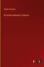 Gli artisti lombardi a Venezia af Virgilio Colombo